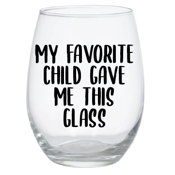 My Favorite Child Gave Me This Glass